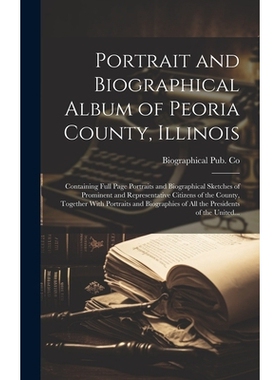 预订 Portrait and Biographical Album of Peoria County, Illinois: Containing Full Page Portraits and Biographical Sketche