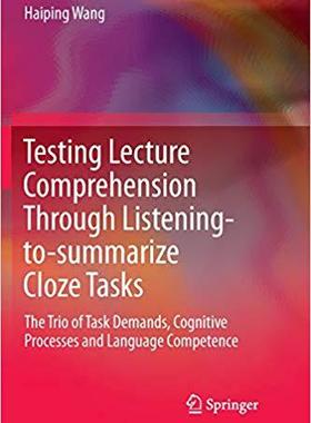 【预售】Testing Lecture Comprehension Through Listening-To-Summarize Cloze Tasks: The Trio of Task Demands, Cognit...
