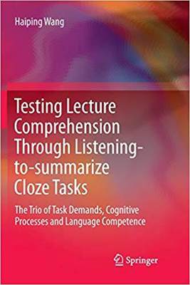 【预售】Testing Lecture Comprehension Through Listening-To-Summarize Cloze Tasks: The Trio of Task Demands, Cognit...