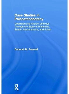 预订 Case Studies in Paleoethnobotany: Understanding Ancient Lifeways through the Study of Phytoliths, Starch, Macrorema