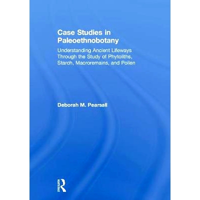 预订 Case Studies in Paleoethnobotany: Understanding Ancient Lifeways through the Study of Phytoliths, Starch, Macrorema