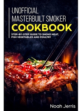 预订 Unofficial Masterbuilt Smoker Cookbook: Step-by-step Guide to smoke meat, fish vegetables and poultry: 978170061592