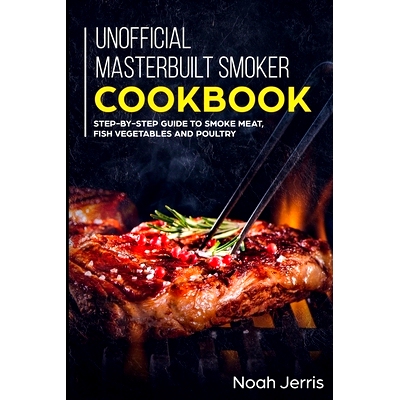 预订 Unofficial Masterbuilt Smoker Cookbook: Step-by-step Guide to smoke meat, fish vegetables and poultry: 978170061592