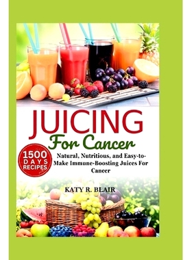 预订 Juicing For Cancer: Natural, Nutritious, and Easy-to-Make Immune-Boosting Juices For Cancer: 9798879943030