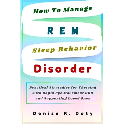 预订 How To Manage REM Sleep Behavior Disorder: Practical Strategies for Thriving with Rapid Eye Movement RBD and Suppor