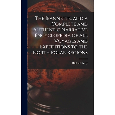 预订 The Jeannette, and a Complete and Authentic Narrative Encyclopedia of All Voyages and Expeditions to the North Pola