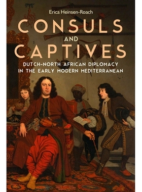 预订 Consuls and Captives: Dutch-North African Diplomacy in the Early Modern Mediterranean 领事和俘虏：早期现代地中海的