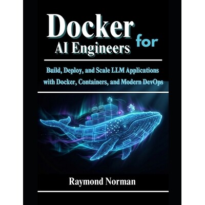 预订 Docker for AI Engineers: Build, Deploy, and Scale LLM Applications with Docker, Containers, and Modern DevOps 97982
