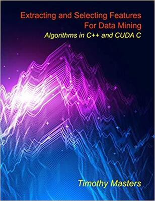 【预售】Extracting and Selecting Features for Data Mining: Algorithms in C++ and CUDA C