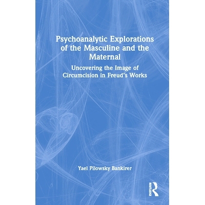 预订 Psychoanalytic Explorations of the Masculine and the Maternal: Uncovering the Image of Circumcision in Freud’s Wor