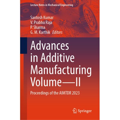 预订 Advances in Additive Manufacturing Volume-II Proceedings of the AIMTDR 2023 增材制造进展 第2卷:第30届全印度制造技