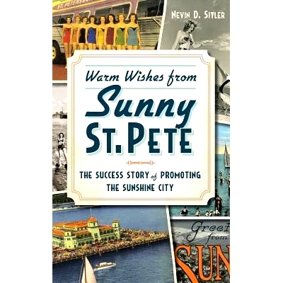 预订 Warm Wishes from Sunny St. Pete: The Success Story of Promoting the Sunshine City: 9781540222664
