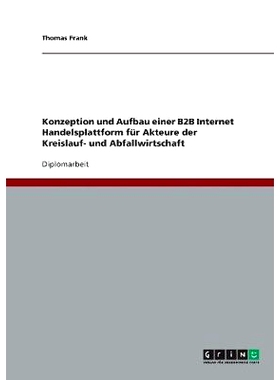 预订 Konzeption und Aufbau einer B2B Internet Handelsplattform für Akteure der Kreislauf- und Abfallwirtschaft: 9783638
