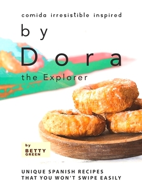 预订 Comida Irresistible Inspired by Dora the Explorer: Unique Spanish Recipes That You Won’t Swipe Easily: 97985226815