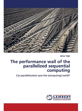 预订 The performance wall of the parallelized sequential computing: Can parallelization save the (computing) world?: 978
