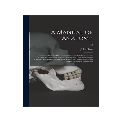 [预订]A Manual of Anatomy: Containing Rules for Displaying the Structure of the Body: so as to Exhibit the 9781014559043