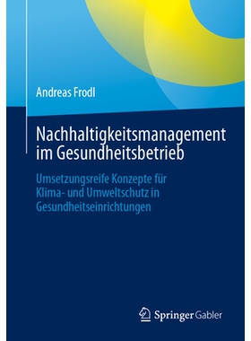 预订 Nachhaltigkeitsmanagement im Gesundheitsbetrieb: Umsetzungsreife Konzepte für Klima- und Umweltschutz in Gesundhei
