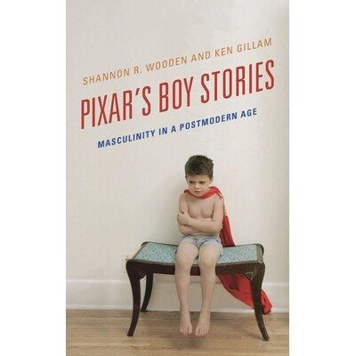 预订 Pixar’s Boy Stories: Masculinity in a Postmodern Age 皮克斯的男孩故事：后现代时代的阳刚之气: 9781442275652