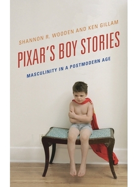 预订 Pixar’s Boy Stories: Masculinity in a Postmodern Age 皮克斯的男孩故事：后现代时代的阳刚之气: 9781442275652