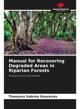 预订 Manual for Recovering Degraded Areas in Riparian Forests: Examples and Case Studies: 9786208226510