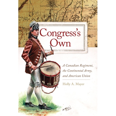 预订 Congress’s Own: A Canadian Regiment, the Continental Army, and American Union 国会自己的：加拿大团，大陆军和美国联