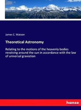 预订 Theoretical Astronomy: Relating to the motions of the heavenly bodies revolving around the sun in accordance with t