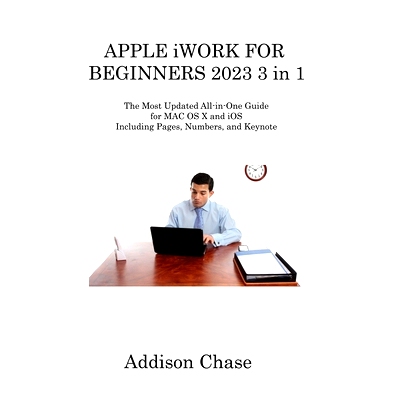 预订 APPLE iWORK FOR BEGINNERS 2023 3 in 1: The Most Updated All-in-One Guide for MAC OS X and iOS Including Pages, Numb