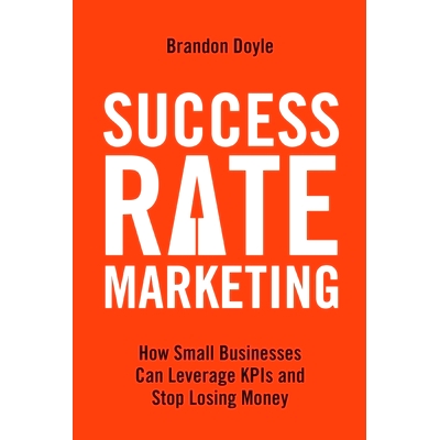 预订 Success Rate Marketing: How Small Businesses Can Leverage KPIs and S* Losing Money: 9781641841641