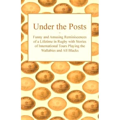 预订 Under the Posts - Funny and Amusing Reminiscences of a Lifetime in Rugby with Stories of International Tours Playin