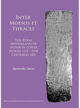 预订 Inter Moesos et Thraces: The Rural Hinterland of Novae in Lower Moesia (1st – 6th Centuries AD) 莫索斯和色雷斯之间