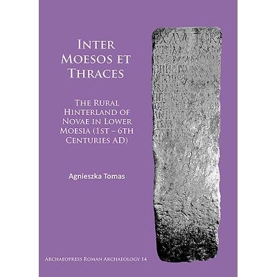 预订 Inter Moesos et Thraces: The Rural Hinterland of Novae in Lower Moesia (1st – 6th Centuries AD) 莫索斯和色雷斯之间