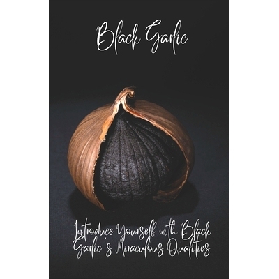 预订 BlackGarlic: Introduce Yourself with Black Garlic’s Miraculous Qualities: 9798358501447