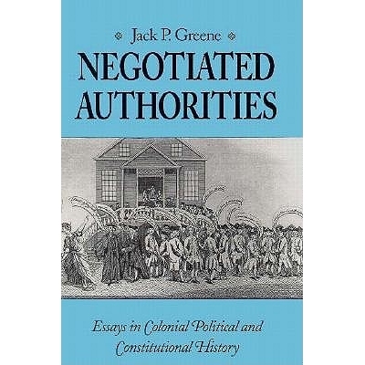 预订 Negotiated Authorities: Essays in Colonial, Political and Constitutional History: 9780813915173