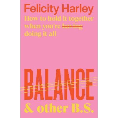 预订 Balance & Other B.S.: How to Hold It Together When You’re Having (Doing) It All 天平和其他B.S .：如何在拥有（一切