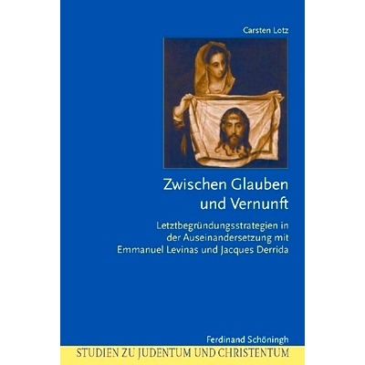 预订 Zwischen Glauben und Vernunft: Letztbegründungsstrategien in der Auseinandersetzung mit Emmanuel Levinas und Jacqu