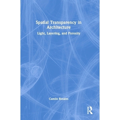 预订 Spatial Transparency in Architecture: Light, Layering, and Porosity 建筑中的空间透明度：光、分层与孔隙率: 978103212