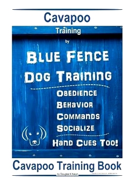 预订 Cavapoo Training By Blue Fence DOG Training, Obedience - Behavior, Commands - Socialize, Cavapoo Training Book: 978