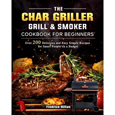 预订 The Char Griller Grill & Smoker Cookbook For Beginners: Over 200 Delicious and Easy Simple Recipes for Smart People