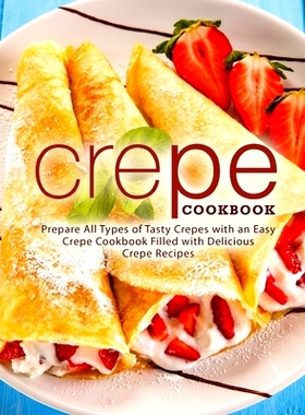 预订 Crepe Cookbook: Prepare All Types of Tasty Crepes with an Easy Crepe Cookbook Filled with Delicious Crepe Recipes: