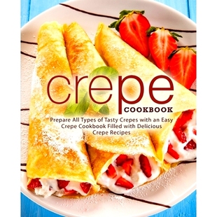 预订 Crepe Cookbook: Prepare All Types of Tasty Crepes with an Easy Crepe Cookbook Filled with Delicious Crepe Recipes: