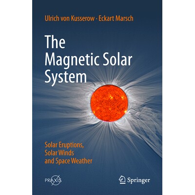 预订 The Magnetic Solar System: Solar Eruptions, Solar Winds and Space Weather 磁性太阳系:太阳爆发、太阳风与空间天气: 9