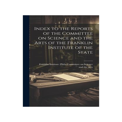 [预订]Index to the Reports of the Committee on Science and the Arts of the Franklin Institute of the State 9781020883835