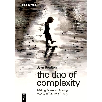 预订 The Dao of Complexity: Making Sense and Making Waves in Turbulent Times 复杂性之道:动荡时期的理性解读与浪潮: 978311