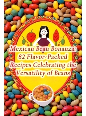 预订 Mexican Bean Bonanza: 82 Flavor-Packed Recipes Celebrating the Versatility of Beans: 9798870470887