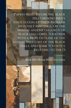 [预订]Papers Read Before the Black Hills Mining Men’s Association at Their Regular Monthly Meetings, On  9781020275050