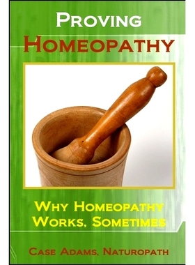 预订 Proving Homeopathy: Why Homeopathy Works - Sometimes: 9781936251377