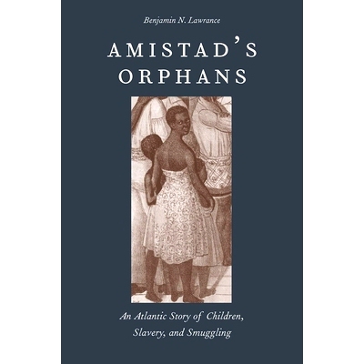 预订 Amistad’s Orphans: An Atlantic Story of Children, Slavery, and Smuggling 友善的孤儿：关于儿童、奴隶制与走私的大西