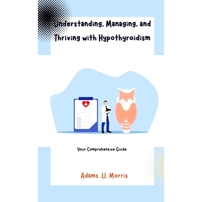 预订 Understanding, Managing, and Thriving with Hypothyroidism: Your Comprehensive Guide: 9798867777975