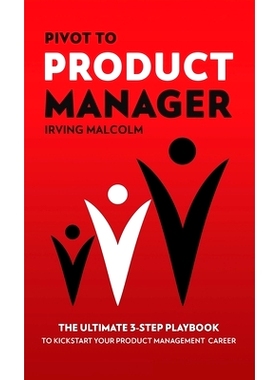 预订 Pivot To Product Manager: The Ultimate 3-Step Playbook To Kickstart Your Product Management Career: 9781739926106