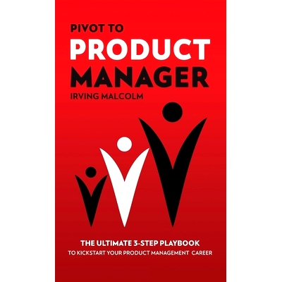 预订 Pivot To Product Manager: The Ultimate 3-Step Playbook To Kickstart Your Product Management Career: 9781739926106